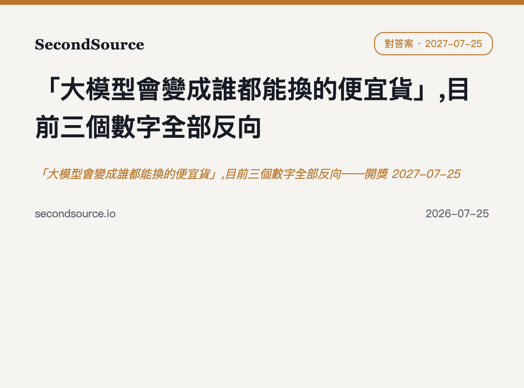 「大模型會變成誰都能換的便宜貨」,目前三個數字全部反向——開獎 2027-07-25